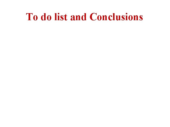 To do list and Conclusions 