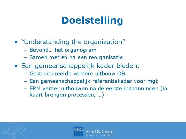 Doelstelling • “Understanding the organization” – Beyond… het organogram – Samen met en na