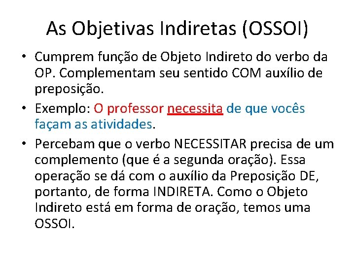 As Objetivas Indiretas (OSSOI) • Cumprem função de Objeto Indireto do verbo da OP. As Objetivas Indiretas (OSSOI) • Cumprem função de Objeto Indireto do verbo da OP.