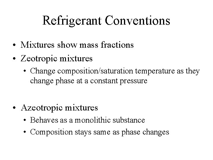 Refrigerant Conventions • Mixtures show mass fractions • Zeotropic mixtures • Change composition/saturation temperature