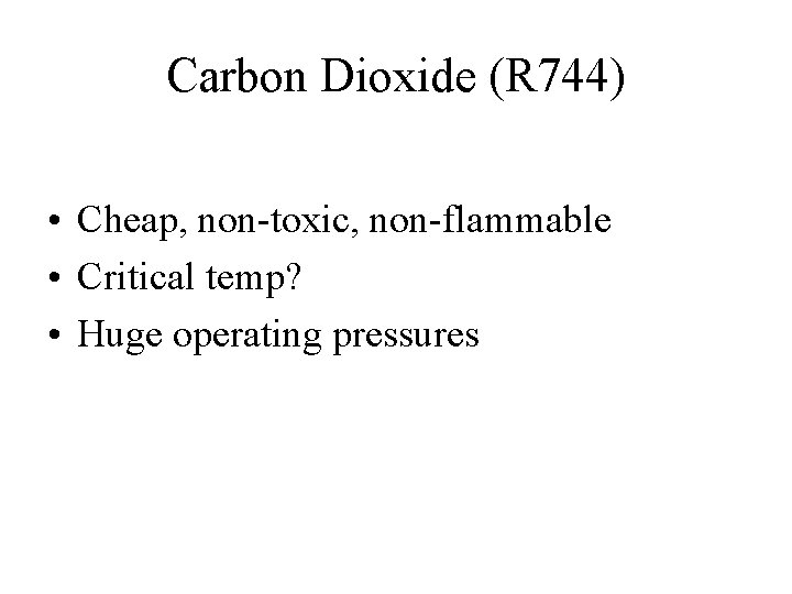 Carbon Dioxide (R 744) • Cheap, non-toxic, non-flammable • Critical temp? • Huge operating