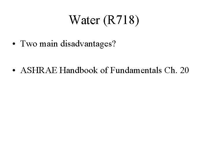 Water (R 718) • Two main disadvantages? • ASHRAE Handbook of Fundamentals Ch. 20