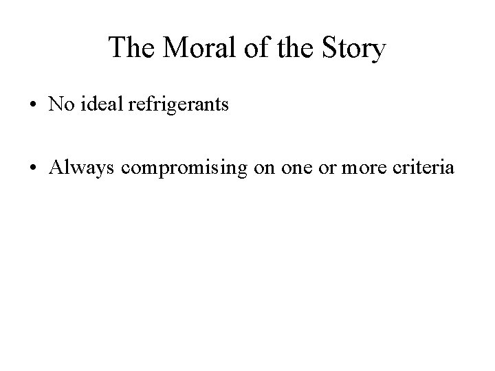 The Moral of the Story • No ideal refrigerants • Always compromising on one