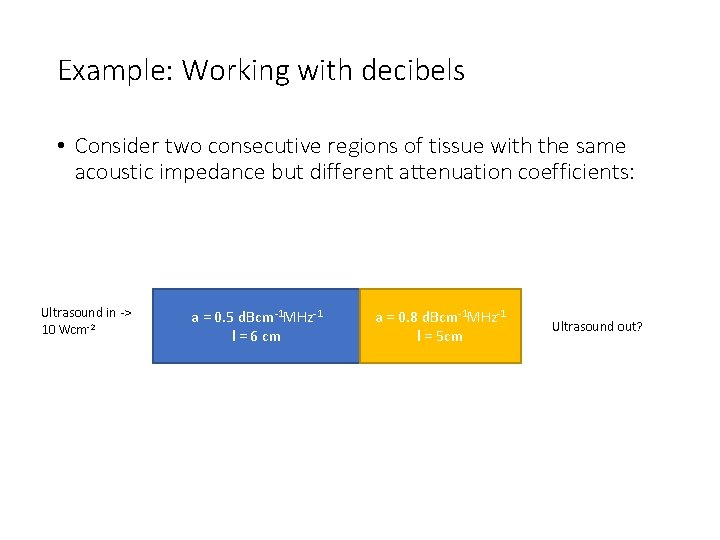 Example: Working with decibels • Consider two consecutive regions of tissue with the same