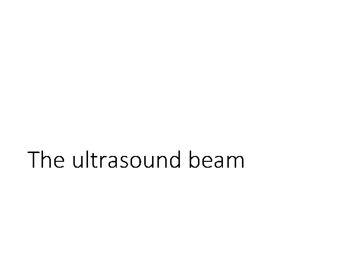 The ultrasound beam 