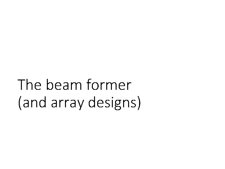 The beam former (and array designs) 