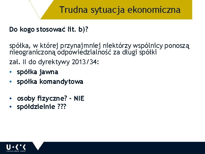 Trudna sytuacja ekonomiczna 16 Do kogo stosować lit. b)? spółka, w której przynajmniej niektórzy