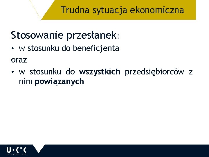 Trudna sytuacja ekonomiczna 36 Stosowanie przesłanek: • w stosunku do beneficjenta oraz • w