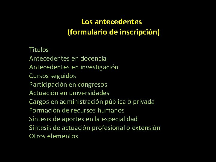 Los antecedentes (formulario de inscripción) Títulos Antecedentes en docencia Antecedentes en investigación Cursos seguidos