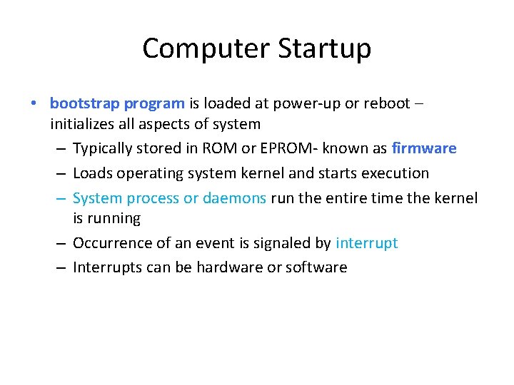 Computer Startup • bootstrap program is loaded at power-up or reboot – initializes all Computer Startup • bootstrap program is loaded at power-up or reboot – initializes all