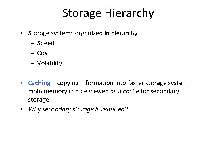 Storage Hierarchy • Storage systems organized in hierarchy – Speed – Cost – Volatility Storage Hierarchy • Storage systems organized in hierarchy – Speed – Cost – Volatility