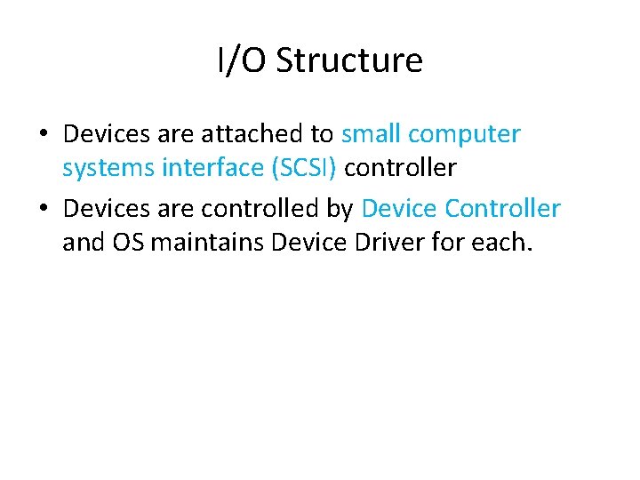 I/O Structure • Devices are attached to small computer systems interface (SCSI) controller • I/O Structure • Devices are attached to small computer systems interface (SCSI) controller •