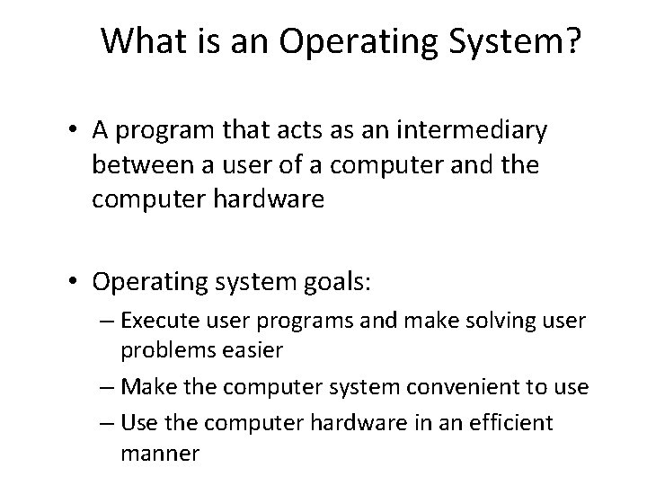 What is an Operating System? • A program that acts as an intermediary between What is an Operating System? • A program that acts as an intermediary between
