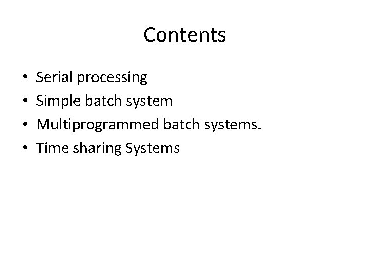 Contents • • Serial processing Simple batch system Multiprogrammed batch systems. Time sharing Systems Contents • • Serial processing Simple batch system Multiprogrammed batch systems. Time sharing Systems