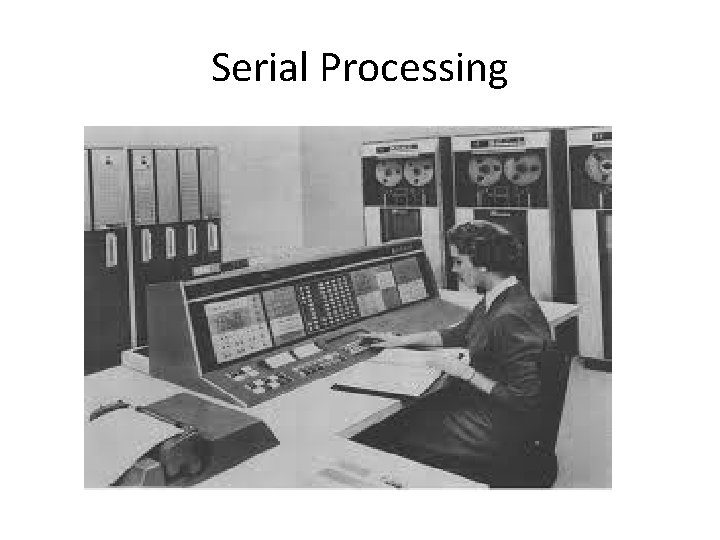 Serial Processing Serial Processing