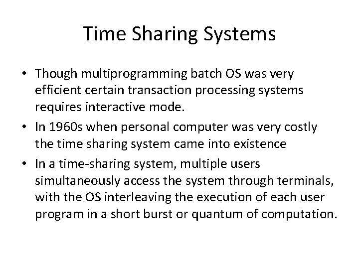 Time Sharing Systems • Though multiprogramming batch OS was very efficient certain transaction processing Time Sharing Systems • Though multiprogramming batch OS was very efficient certain transaction processing