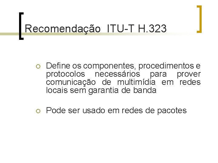 Recomendação ITU-T H. 323 ¡ Define os componentes, procedimentos e protocolos necessários para prover