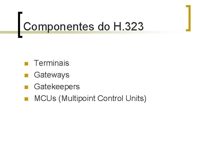 Componentes do H. 323 n n Terminais Gateways Gatekeepers MCUs (Multipoint Control Units) 