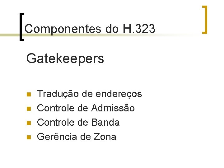 Componentes do H. 323 Gatekeepers n n Tradução de endereços Controle de Admissão Controle