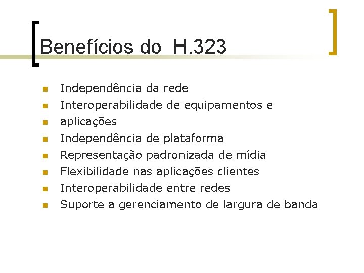 Benefícios do H. 323 n n n n Independência da rede Interoperabilidade de equipamentos