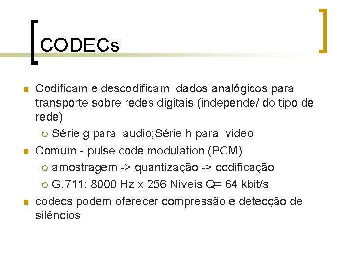 CODECs n n n Codificam e descodificam dados analógicos para transporte sobre redes digitais