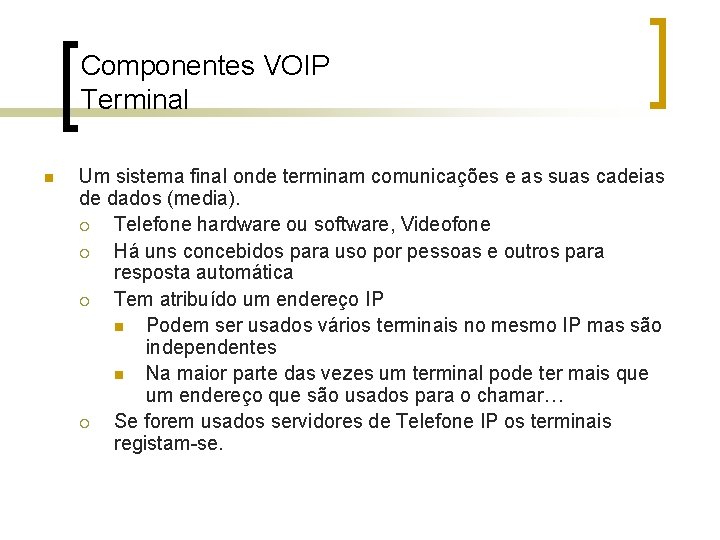 Componentes VOIP Terminal n Um sistema final onde terminam comunicações e as suas cadeias