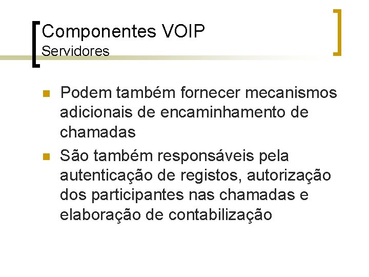 Componentes VOIP Servidores n n Podem também fornecer mecanismos adicionais de encaminhamento de chamadas
