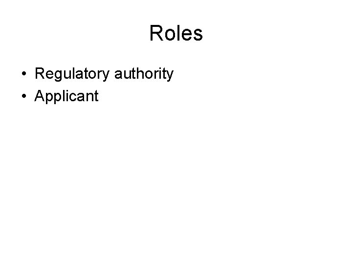 Roles • Regulatory authority • Applicant 