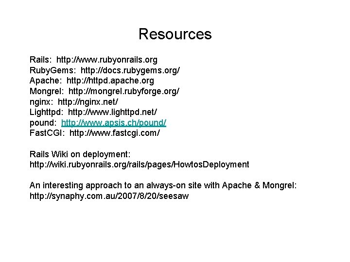 Resources Rails: http: //www. rubyonrails. org Ruby. Gems: http: //docs. rubygems. org/ Apache: http: