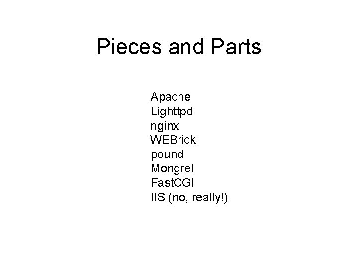 Pieces and Parts Apache Lighttpd nginx WEBrick pound Mongrel Fast. CGI IIS (no, really!)
