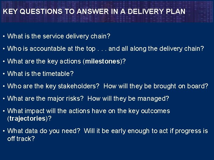 KEY QUESTIONS TO ANSWER IN A DELIVERY PLAN • What is the service delivery