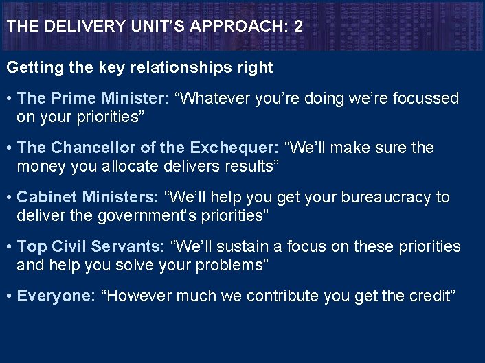 THE DELIVERY UNIT’S APPROACH: 2 Getting the key relationships right • The Prime Minister: