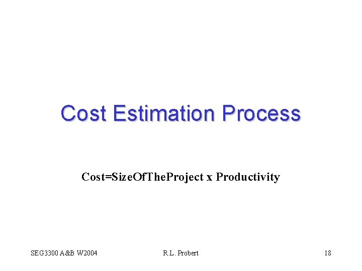 Cost Estimation Process Cost=Size. Of. The. Project x Productivity SEG 3300 A&B W 2004