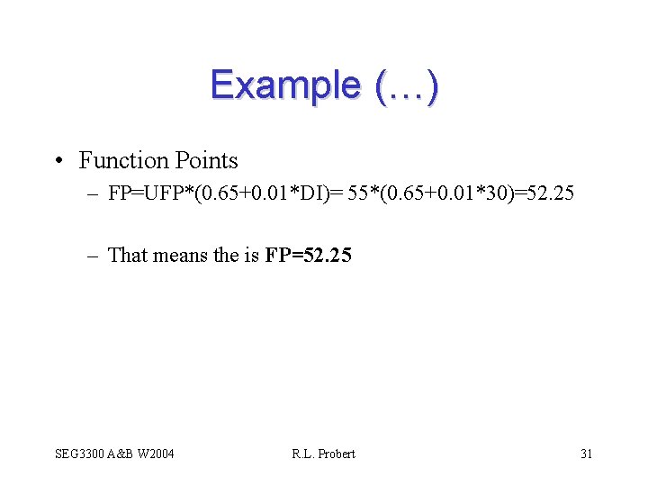 Example (…) • Function Points – FP=UFP*(0. 65+0. 01*DI)= 55*(0. 65+0. 01*30)=52. 25 –
