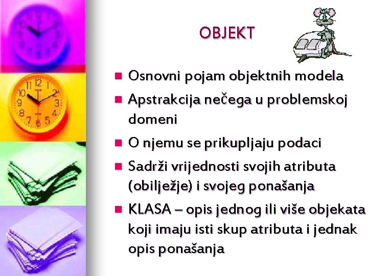 OBJEKT Osnovni pojam objektnih modela n Apstrakcija nečega u problemskoj domeni n O njemu