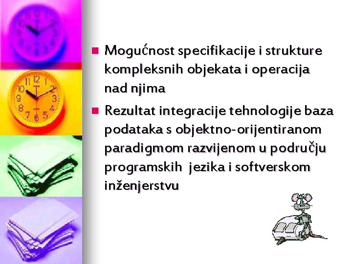 Mogućnost specifikacije i strukture kompleksnih objekata i operacija nad njima n Rezultat integracije tehnologije