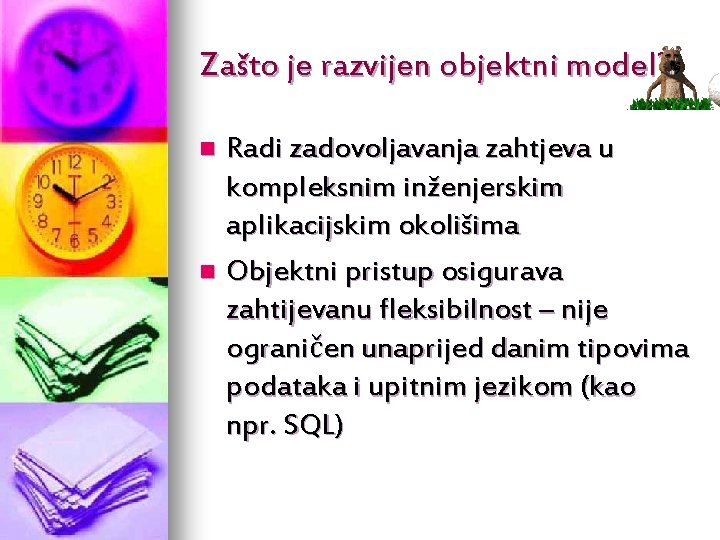 Zašto je razvijen objektni model? Radi zadovoljavanja zahtjeva u kompleksnim inženjerskim aplikacijskim okolišima n