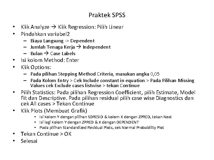 Praktek SPSS • Klik Analyze Klik Regression: Pilih Linear • Pindahkan variabel 2 –