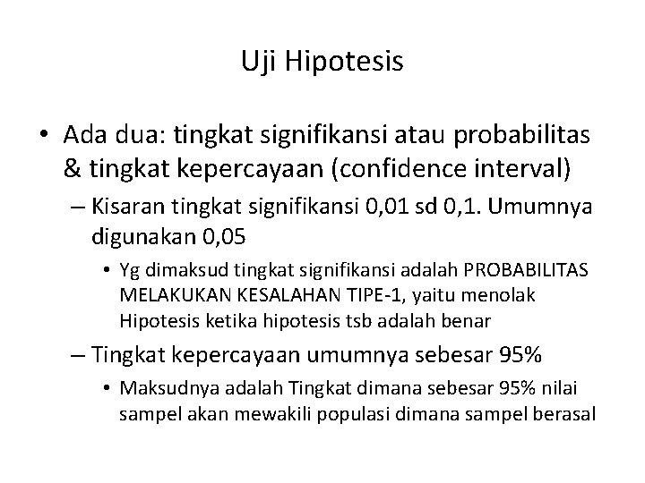 Uji Hipotesis • Ada dua: tingkat signifikansi atau probabilitas & tingkat kepercayaan (confidence interval)