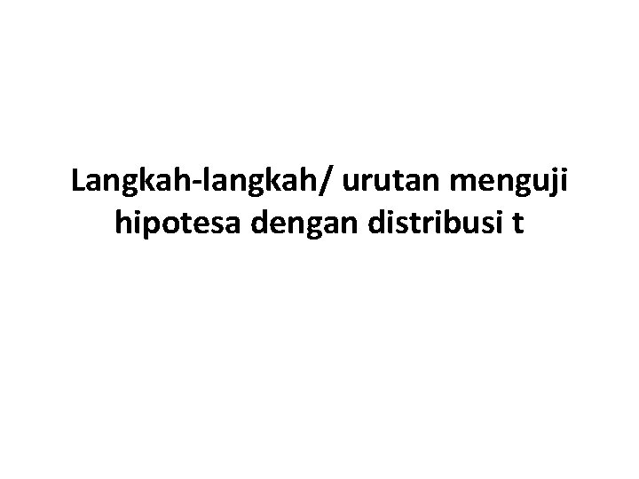 Langkah-langkah/ urutan menguji hipotesa dengan distribusi t 