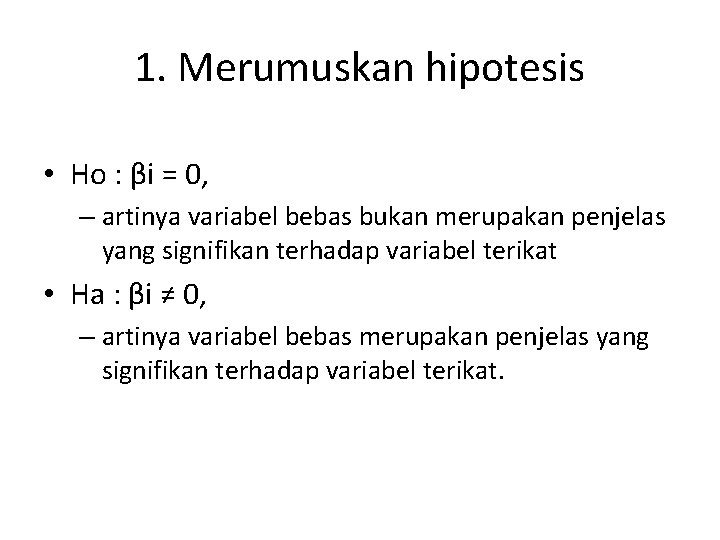 1. Merumuskan hipotesis • Ho : βi = 0, – artinya variabel bebas bukan