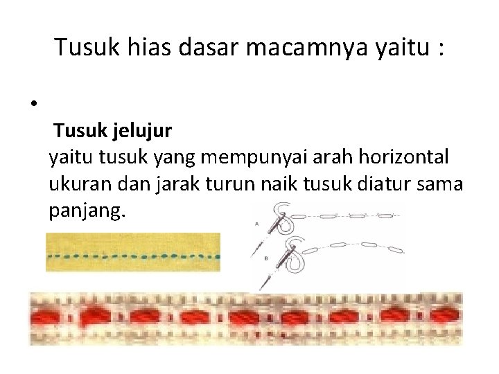 Tusuk hias dasar macamnya yaitu : • Tusuk jelujur yaitu tusuk yang mempunyai arah