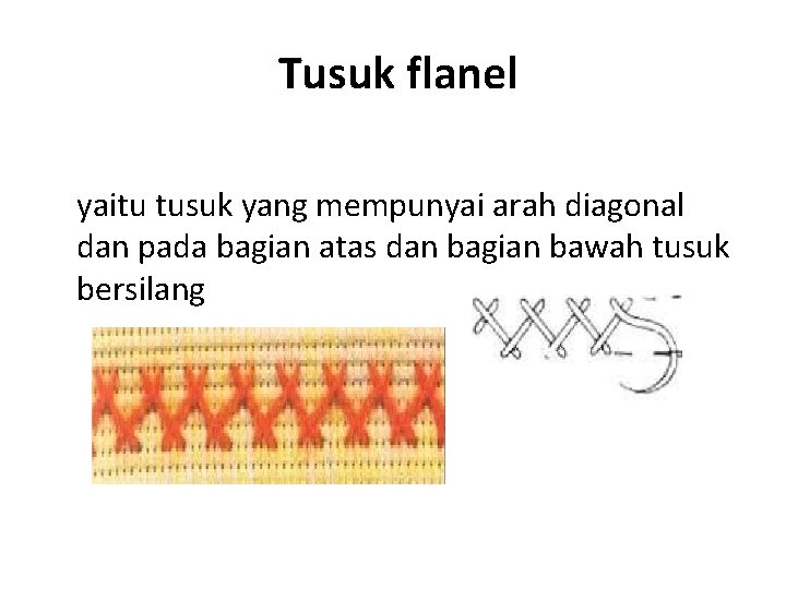 Tusuk flanel yaitu tusuk yang mempunyai arah diagonal dan pada bagian atas dan bagian