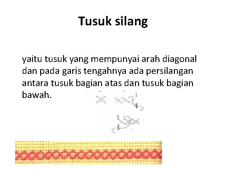 Tusuk silang yaitu tusuk yang mempunyai arah diagonal dan pada garis tengahnya ada persilangan