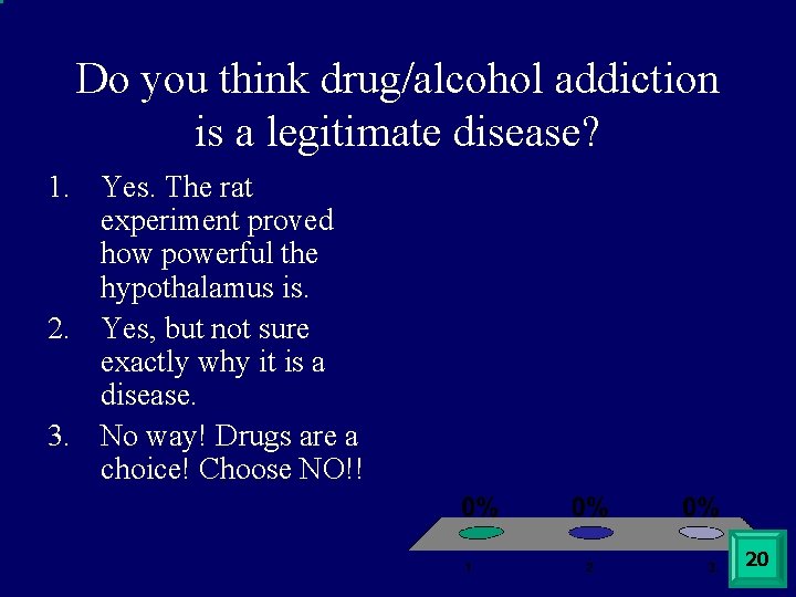 Do you think drug/alcohol addiction is a legitimate disease? 1. Yes. The rat experiment