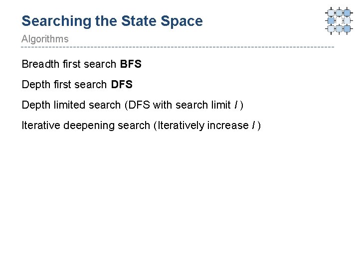 Searching the State Space Algorithms Breadth first search BFS Depth first search DFS Depth