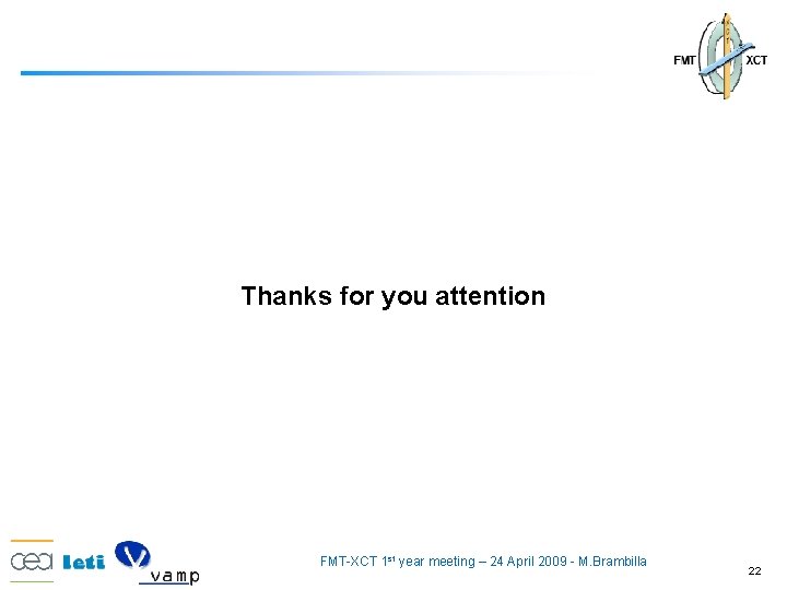 Thanks for you attention FMT-XCT 1 st year meeting – 24 April 2009 -