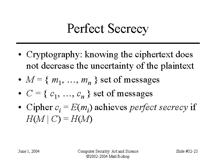 Perfect Secrecy • Cryptography: knowing the ciphertext does not decrease the uncertainty of the