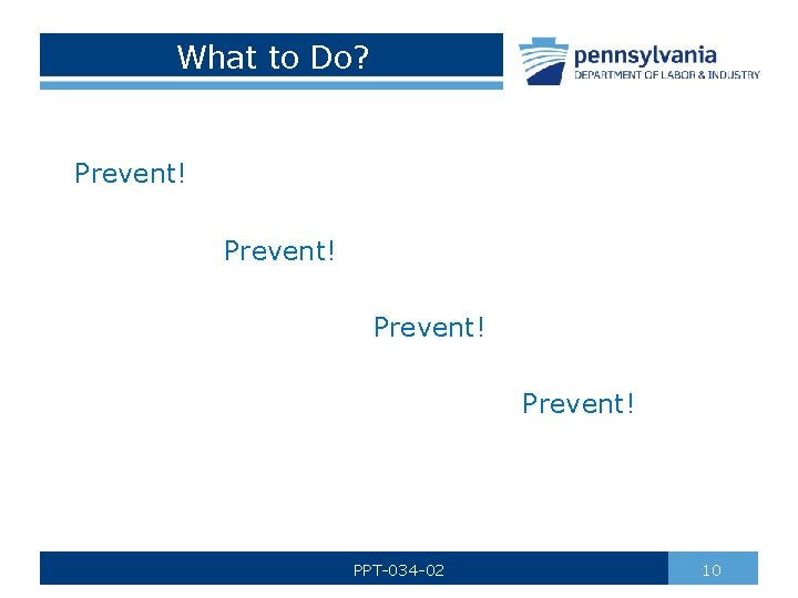 What to Do? Prevent! PPT-034 -02 10 