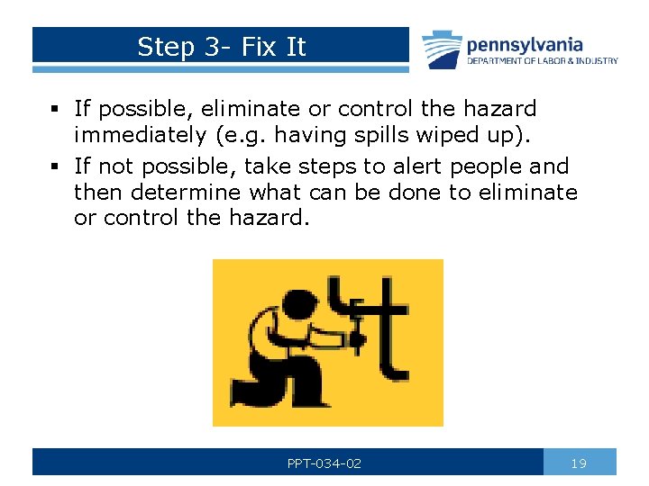 Step 3 - Fix It § If possible, eliminate or control the hazard immediately